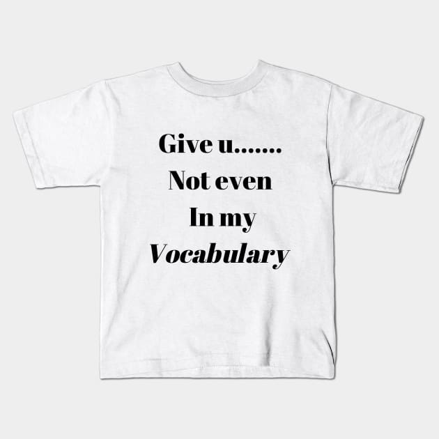 Give up not even in my Vocabulary Kids T-Shirt by DubemDesigns